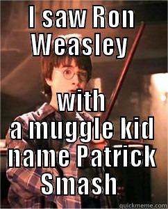 Harry Potter  - I SAW RON WEASLEY  WITH A MUGGLE KID NAME PATRICK SMASH  Misc