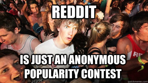 reddit is just an anonymous popularity contest  Sudden Clarity Clarence