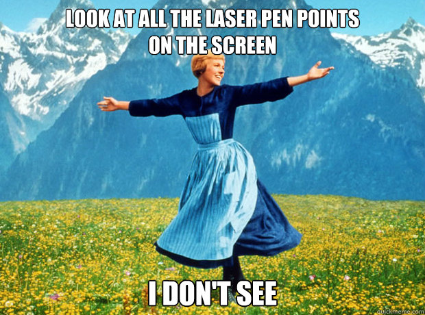 Look at all the laser pen points
on the screen I don't see  Sound of Music- Election