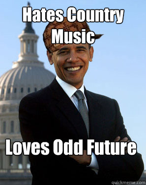 Hates Country  Music Loves Odd Future    Scumbag Obama