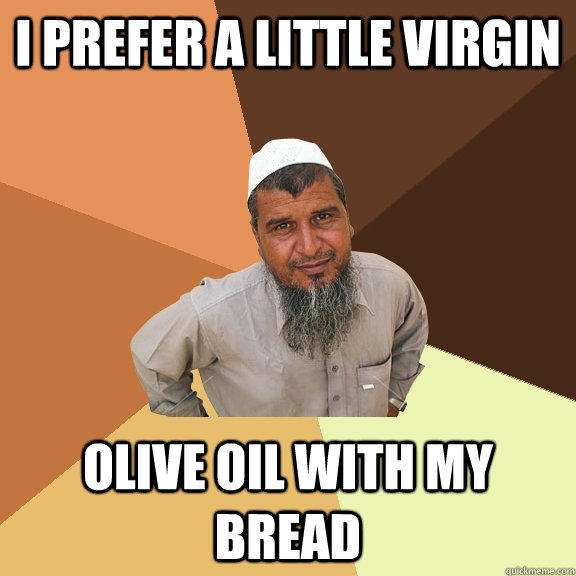 I prefer a little virgin olive oil with my bread  Ordinary Muslim Man