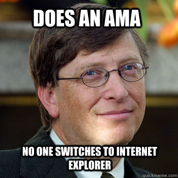 Does an AMA No one switches to internet explorer  billgatesnah