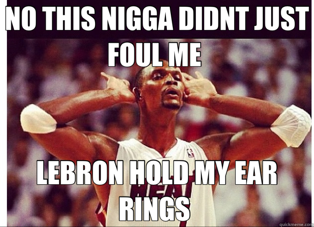 NO THIS NIGGA DIDNT JUST FOUL ME  LEBRON HOLD MY EAR RINGS   gay Chris bosh 
