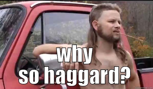  WHY SO HAGGARD? Almost Politically Correct Redneck