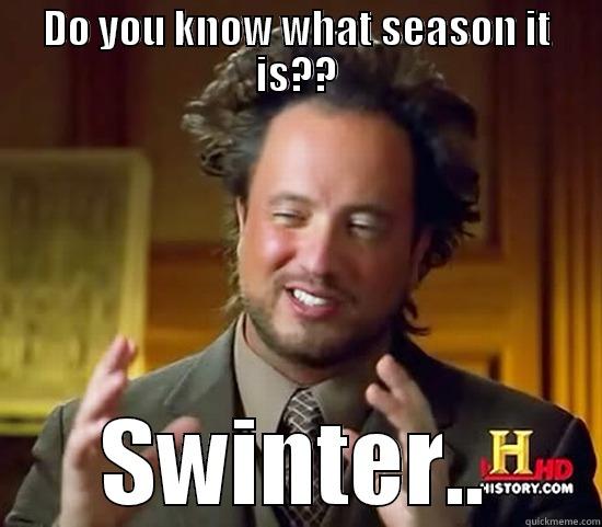 DO YOU KNOW WHAT SEASON IT IS?? SWINTER.. Ancient Aliens