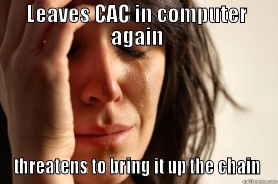LEAVES CAC IN COMPUTER AGAIN THREATENS TO BRING IT UP THE CHAIN First World Problems