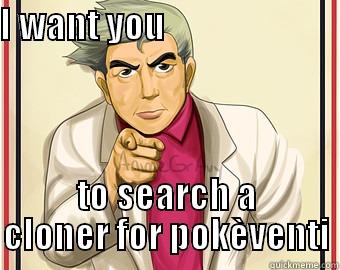 I WANT YOU                                                         TO SEARCH A CLONER FOR POKÈVENTI Misc