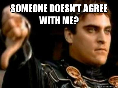 Someone doesn't agree with me?   Downvoting Roman