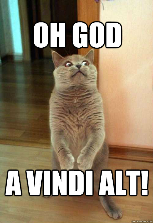 Oh god  A VINDI ALT!  Horrorcat