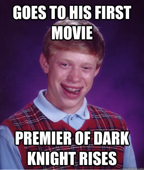 goes to his first movie premier of dark knight rises  Bad Luck Brian