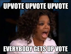 UPVOTE UPVOTE UPVOTE everybody gets up vote - UPVOTE UPVOTE UPVOTE everybody gets up vote  Overly Excited Oprah