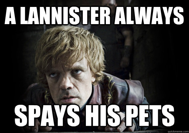 A Lannister Always Spays his pets - A Lannister Always Spays his pets  Socially Conscious Lannister