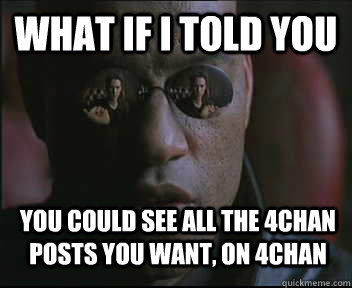 What if I told you you could see all the 4chan posts you want, on 4chan  Morpheus SC