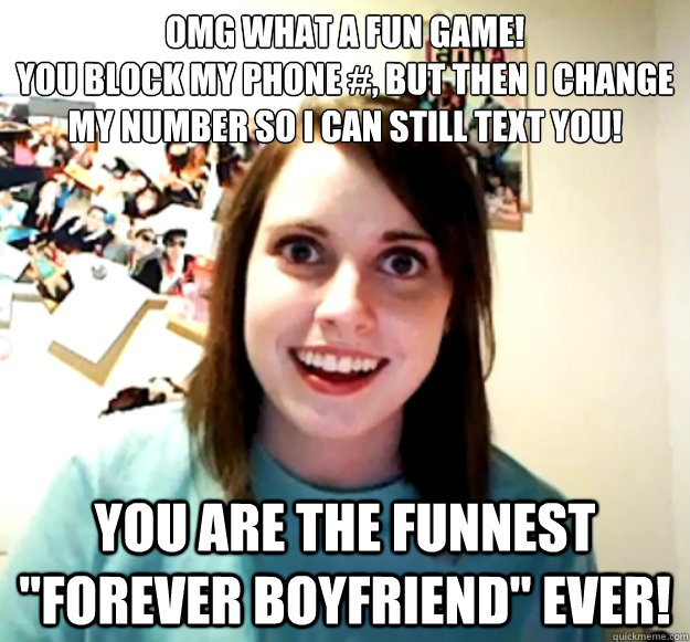 OMG what a fun game!
You block my phone #, but then i change my number so i can still text you! You are the funnest 