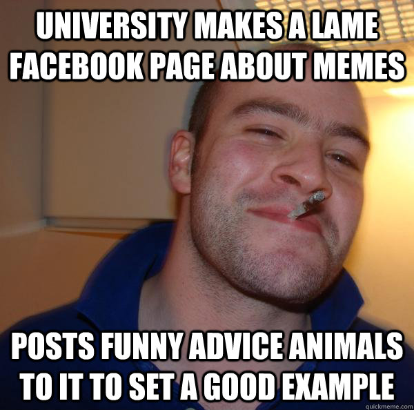 University makes a lame Facebook page about memes Posts funny advice animals to it to set a good example - University makes a lame Facebook page about memes Posts funny advice animals to it to set a good example  Misc