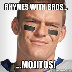 Rhymes with bros... ...mojitos! - Rhymes with bros... ...mojitos!  Thad Castle