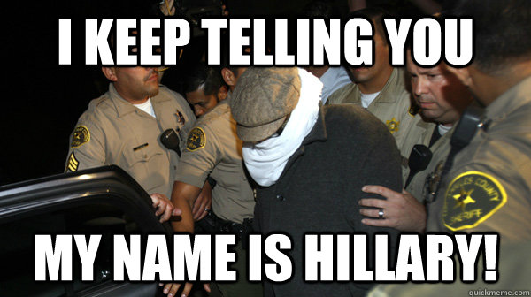 I Keep Telling You My Name Is Hillary! - I Keep Telling You My Name Is Hillary!  Defend the Constitution