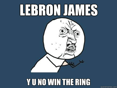 LeBron james y u no win the ring   Y U No