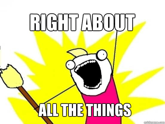 Right about ALL the things  X All The Things