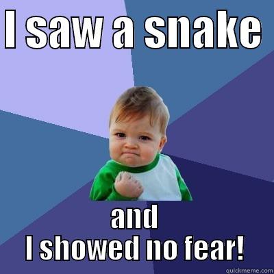 I SAW A SNAKE  AND I SHOWED NO FEAR! Success Kid
