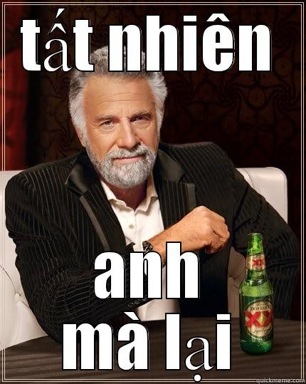TẤT NHIÊN ANH MÀ LẠI The Most Interesting Man In The World