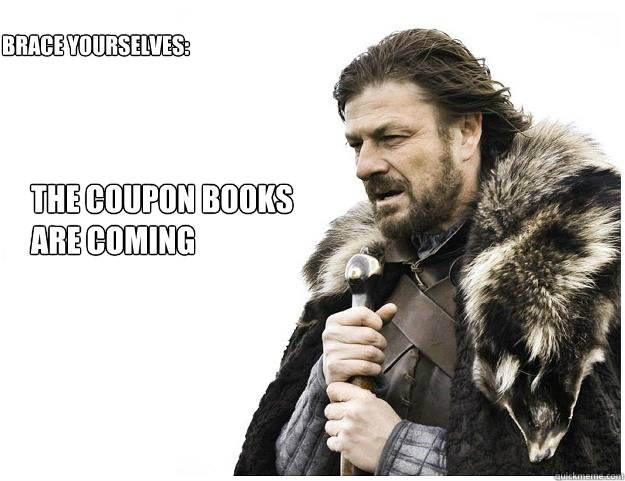 the coupon books
are coming
 Brace yourselves:  Imminent Ned
