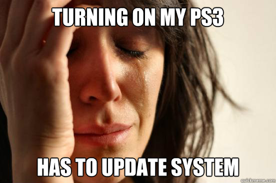 Turning on my PS3 has to update system  First World Problems