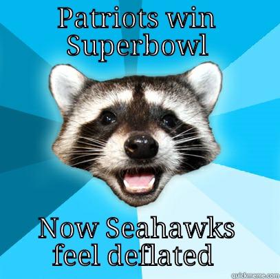 PATRIOTS WIN SUPERBOWL NOW SEAHAWKS FEEL DEFLATED  Lame Pun Coon