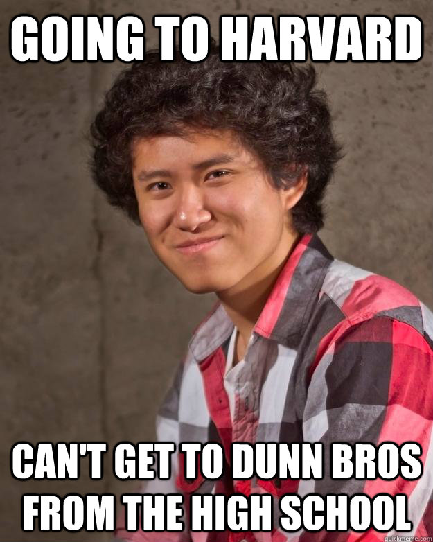 Going to harvard CAN'T GET TO DUNN BROS FROM THE HIGH SCHOOL  