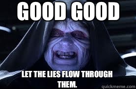 Good Good Let the lies flow through them.  - Good Good Let the lies flow through them.   darth sidious