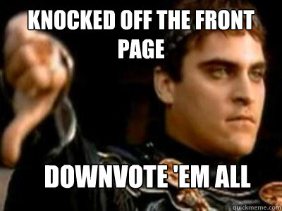 knocked off the front page downvote 'em all  Downvoting Roman