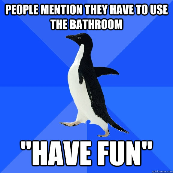 People mention they have to use the bathroom 