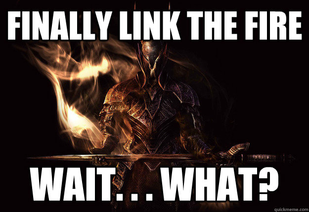 Finally Link The Fire Wait. . . what?  Dark Souls Meme