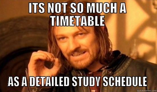 ITS NOT SO MUCH A TIMETABLE AS A DETAILED STUDY SCHEDULE Boromir