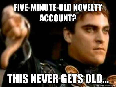 Five-minute-old novelty account? This never gets old...  Downvoting Roman