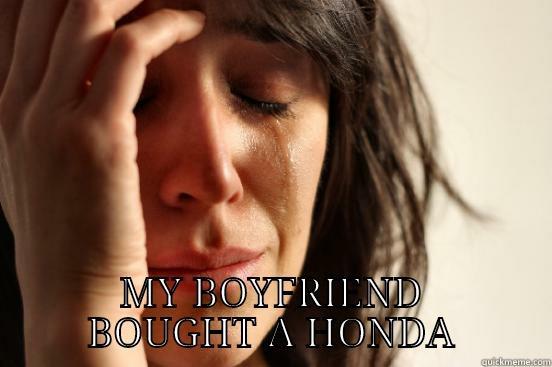  MY BOYFRIEND BOUGHT A HONDA First World Problems