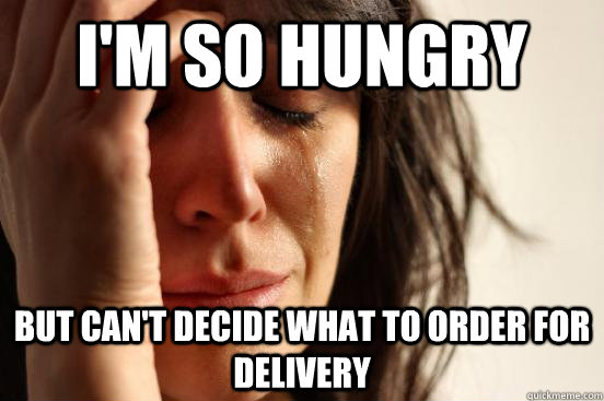 I'm so hungry But can't decide what to order for delivery  First World Problems