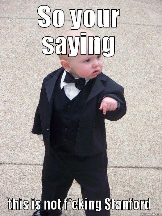 SO YOUR SAYING THIS IS NOT F*CKING STANFORD Baby Godfather