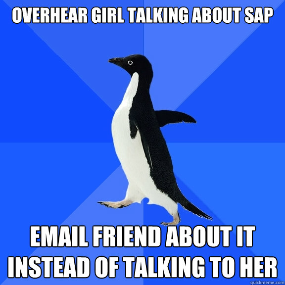 Overhear girl talking about SAP Email friend about it instead of talking to her  Socially Awkward Penguin