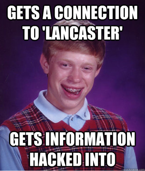 gets a connection to 'lancaster' gets information hacked into  Bad Luck Brian