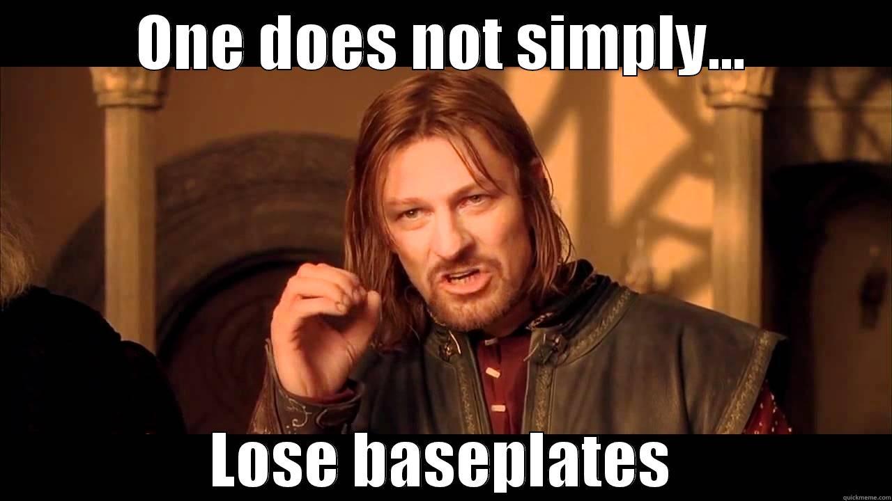 ONE DOES NOT SIMPLY... LOSE BASEPLATES Misc