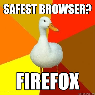 safest browser? firefox  Tech Impaired Duck
