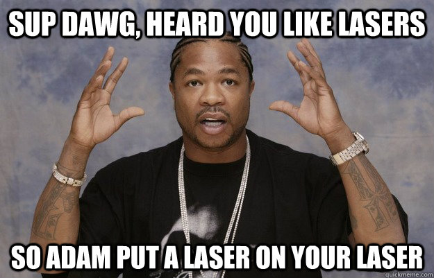 sup dawg, heard you like lasers so adam put a laser on your laser  Minecraft Xzibit