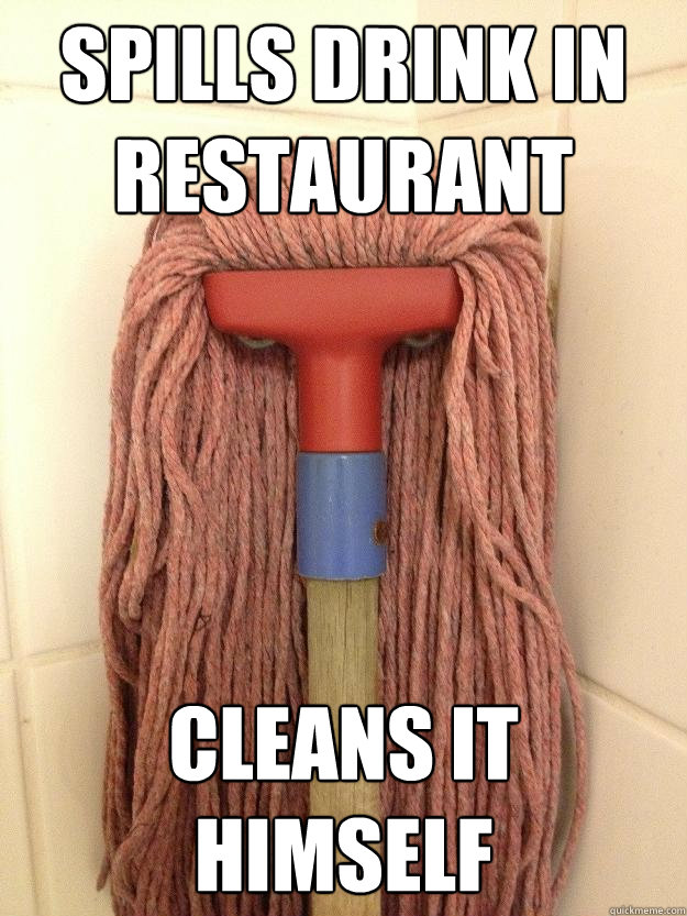 Spills drink in restaurant Cleans it himself  Good guy mop