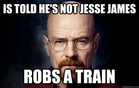 Is told he's not jesse james robs a train  Heisenberg