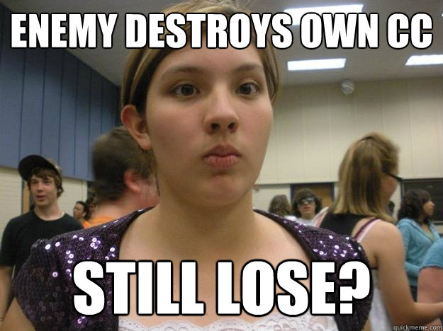 Enemy destroys own cc still lose?  Clueless Girl