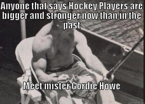 ANYONE THAT SAYS HOCKEY PLAYERS ARE BIGGER AND STRONGER NOW THAN IN THE PAST MEET MISTER GORDIE HOWE                                                                              Misc