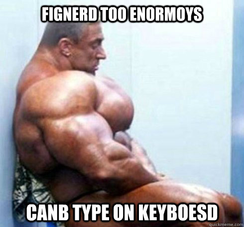 fignerd too enormoys canb type on keyboesd - fignerd too enormoys canb type on keyboesd  Buff Guy Problems