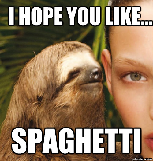 I hope you like... Spaghetti  rape sloth