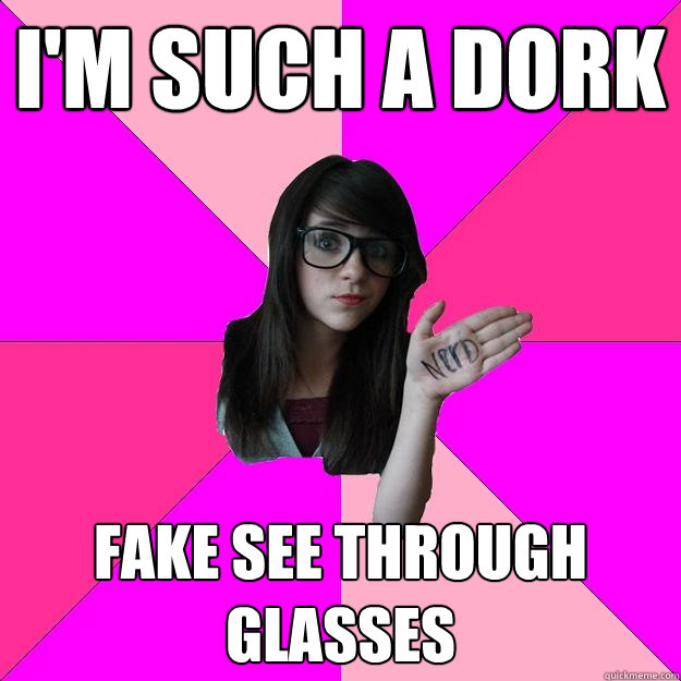 I'm such a dork fake see through glasses  Idiot Nerd Girl